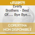 Everly Brothers - Best Of.... Bye Bye Love cd musicale di Everly Brothers