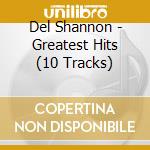Del Shannon - Greatest Hits (10 Tracks) cd musicale di Del Shannon