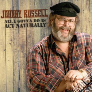 Johnny Russell - All I Gotta Do Is Act Naturally cd musicale di Johnny Russell