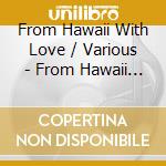 From Hawaii With Love / Various - From Hawaii With Love / Various cd