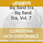 Big Band Era - Big Band Era, Vol. 7 cd musicale di Big Band Era