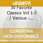30 Favorite Classics Vol 1-3 / Various - 30 Favorite Classics Vol 1-3 / Various cd musicale