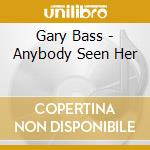 Gary Bass - Anybody Seen Her cd musicale di Gary Bass