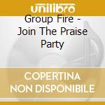 Group Fire - Join The Praise Party cd musicale di Group Fire