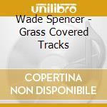 Wade Spencer - Grass Covered Tracks cd