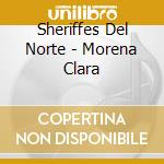 Sheriffes Del Norte - Morena Clara cd musicale di Sheriffes Del Norte