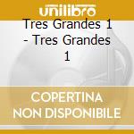 Tres Grandes 1 - Tres Grandes 1 cd