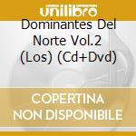 Dominantes Del Norte Vol.2 (Los) (Cd+Dvd) cd