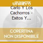 Carlo Y Los Cachorros - Exitos Y Uncachomas cd musicale di Carlo Y Los Cachorros