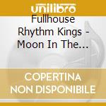 Fullhouse Rhythm Kings - Moon In The Full House cd