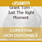 Grant Tom - Just The Right Moment cd