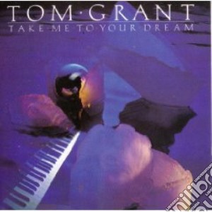 Tom Grant - Take Me To Your Dream cd musicale di Tom Grant
