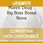 Munro Doug - Big Boss Bossa Nova cd