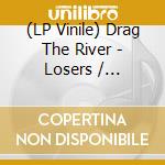 (LP Vinile) Drag The River - Losers / Marooned lp vinile di Drag The River