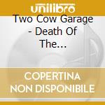 Two Cow Garage - Death Of The Self-Preservation Society cd musicale di Two Cow Garage