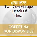 Two Cow Garage - Death Of The Self-Preservation Society cd