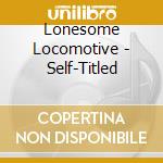 Lonesome Locomotive - Self-Titled cd