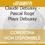 Claude Debussy - Pascal Roge' Plays Debussy cd musicale di Claude Debussy