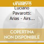 Luciano Pavarotti: Arias - Airs - Arien cd musicale di ARTISTI VARI