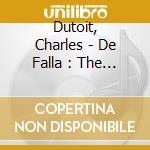 Dutoit, Charles - De Falla : The Three Cornered Hat / El Amor Brujo cd musicale di DE FALLA