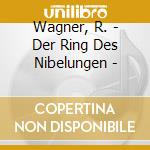 Wagner, R. - Der Ring Des Nibelungen - cd musicale di WAGNER