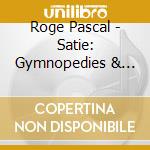 Roge Pascal - Satie: Gymnopedies & Other Pia cd musicale di SATIE ERIK
