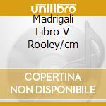 Madrigali Libro V Rooley/cm cd musicale di MONTEVERDI