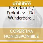 Bela Bartok / Prokofiev - Der Wunderbare Mandarin cd musicale di BARTOK/PR