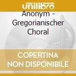 Anonym - Gregorianischer Choral cd