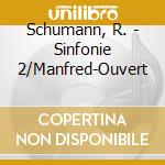 Schumann, R. - Sinfonie 2/Manfred-Ouvert cd musicale di Schumann, R.