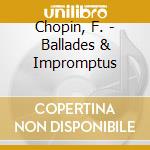 Chopin, F. - Ballades & Impromptus cd musicale di Chopin, F.