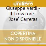 Giuseppe Verdi - Il Trovatore - Jose' Carreras cd musicale di Giuseppe Verdi