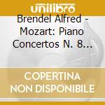 Brendel Alfred - Mozart: Piano Concertos N. 8 & cd musicale di MOZART