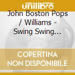 John Boston Pops / Williams - Swing Swing Swing cd musicale di ARTISTI VARI