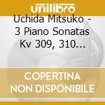 Uchida Mitsuko - 3 Piano Sonatas Kv 309, 310 & 311 cd musicale
