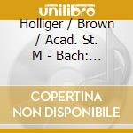 Holliger / Brown / Acad. St. M - Bach: 3 Oboe Concertos cd musicale di BACH