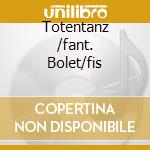 Totentanz /fant. Bolet/fis cd