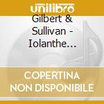Gilbert & Sullivan - Iolanthe (1882) (2 Cd) cd musicale di Gilbert & Sullivan