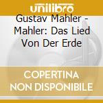 Gustav Mahler - Mahler: Das Lied Von Der Erde cd musicale di MAHLER