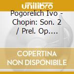 Pogorelich Ivo - Chopin: Son. 2 / Prel. Op. 45 cd musicale di POGORELICH