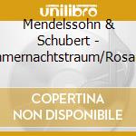 Mendelssohn & Schubert - Sommernachtstraum/Rosamun cd musicale di MENDELSSO