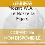 Mozart W.A. - Le Nozze Di Figaro cd musicale di MOZART