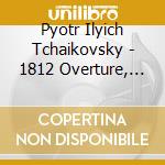 Pyotr Ilyich Tchaikovsky - 1812 Overture, Capriccio Italien cd musicale di CIAIKOVSK