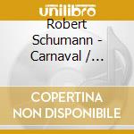 Robert Schumann - Carnaval / Fantasie cd musicale di Schumann, R.