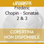 Frederic Chopin - Sonatas 2 & 3 cd musicale di CHOPIN