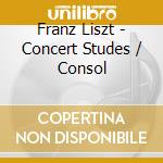 Franz Liszt - Concert Studes / Consol cd