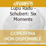 Lupu Radu - Schubert: Six Moments cd musicale di Lupu