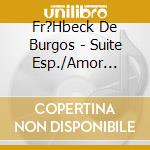 Fr?Hbeck De Burgos - Suite Esp./Amor Brujo/Intermez cd musicale di FALLA/ALBENIZ