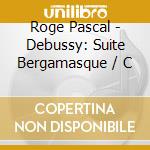 Roge Pascal - Debussy: Suite Bergamasque / C cd