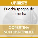 Fuochi/spagna-de Larrocha cd musicale di ARTISTI VARI